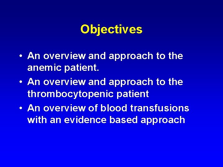 Objectives • An overview and approach to the anemic patient. • An overview and