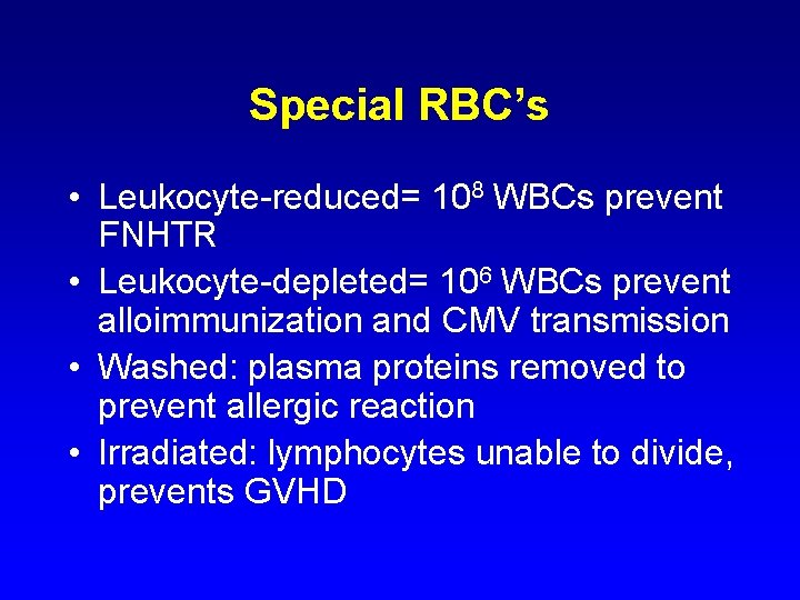 Special RBC’s • Leukocyte-reduced= 108 WBCs prevent FNHTR • Leukocyte-depleted= 106 WBCs prevent alloimmunization