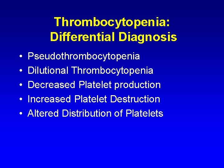 Thrombocytopenia: Differential Diagnosis • • • Pseudothrombocytopenia Dilutional Thrombocytopenia Decreased Platelet production Increased Platelet