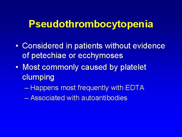 Pseudothrombocytopenia • Considered in patients without evidence of petechiae or ecchymoses • Most commonly