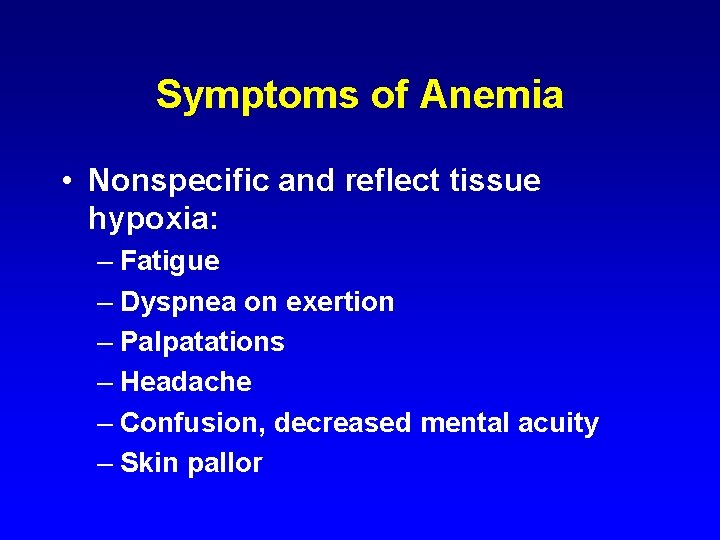 Symptoms of Anemia • Nonspecific and reflect tissue hypoxia: – Fatigue – Dyspnea on