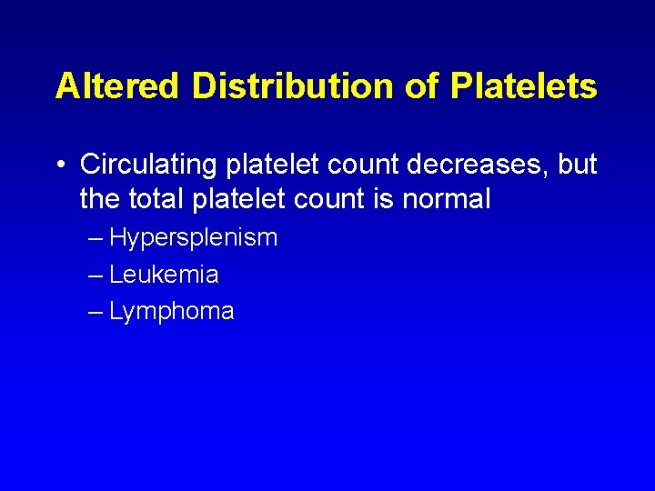 Altered Distribution of Platelets • Circulating platelet count decreases, but the total platelet count