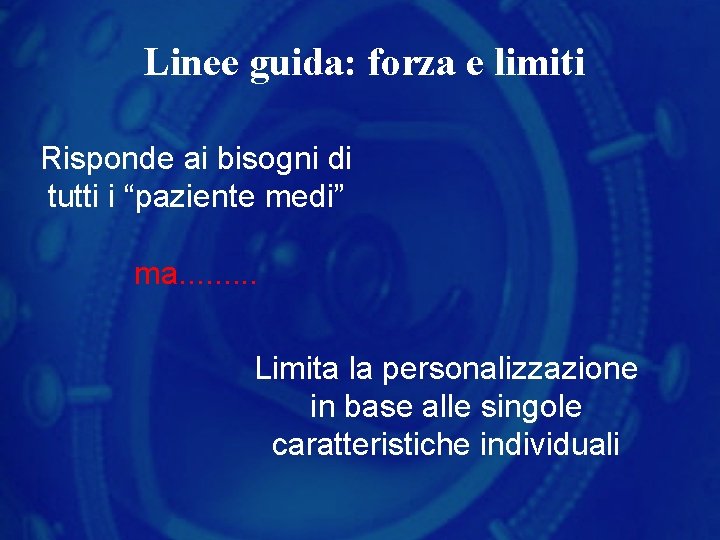 Linee guida: forza e limiti Risponde ai bisogni di tutti i “paziente medi” ma.