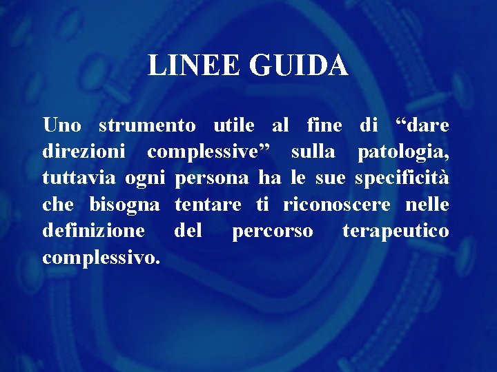 LINEE GUIDA Uno strumento utile al fine di “dare direzioni complessive” sulla patologia, tuttavia