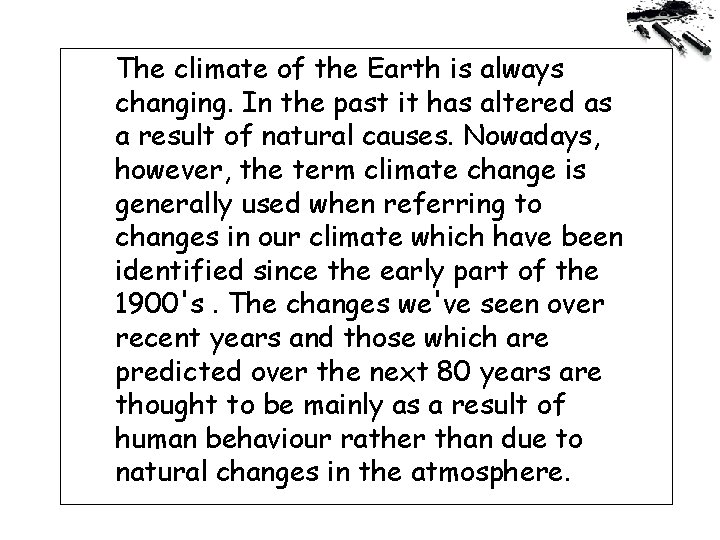 The climate of the Earth is always changing. In the past it has altered