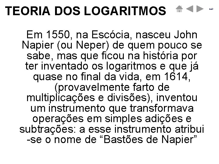 TEORIA DOS LOGARITMOS Em 1550, na Escócia, nasceu John Napier (ou Neper) de quem TEORIA DOS LOGARITMOS Em 1550, na Escócia, nasceu John Napier (ou Neper) de quem