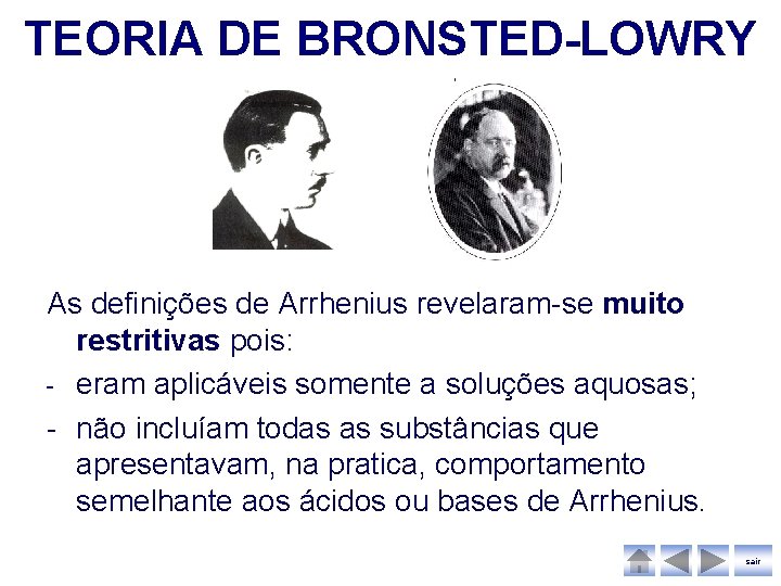 TEORIA DE BRONSTED-LOWRY As definições de Arrhenius revelaram-se muito restritivas pois: - eram aplicáveis