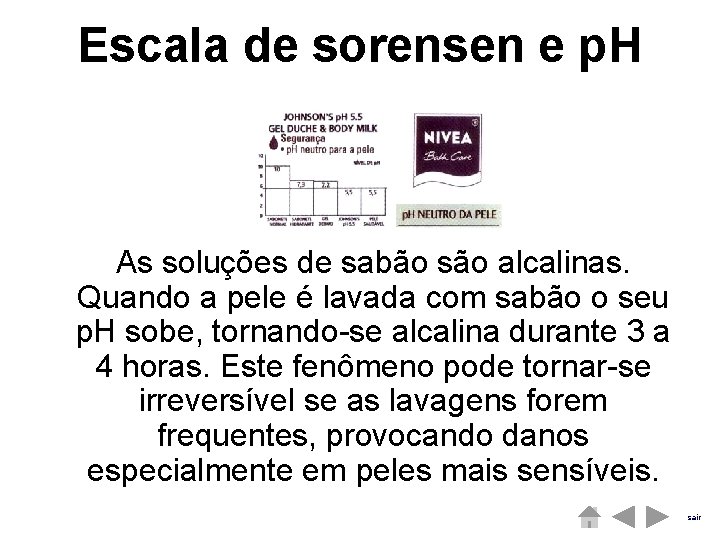 Escala de sorensen e p. H As soluções de sabão são alcalinas. Quando a