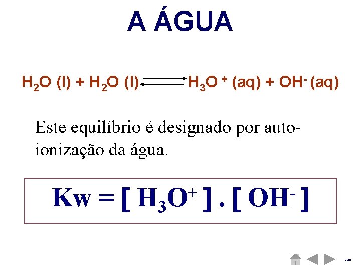 A ÁGUA H 2 O (l) + H 2 O (l) H 3 O