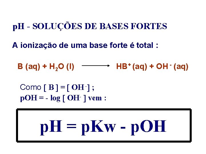 p. H - SOLUÇÕES DE BASES FORTES A ionização de uma base forte é