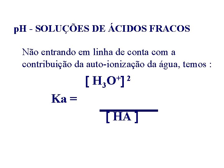 p. H - SOLUÇÕES DE ÁCIDOS FRACOS Não entrando em linha de conta com p. H - SOLUÇÕES DE ÁCIDOS FRACOS Não entrando em linha de conta com