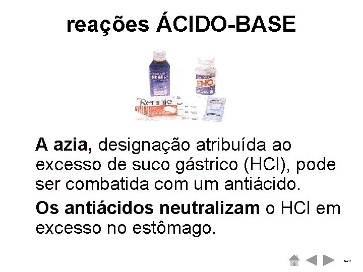 reações ÁCIDO-BASE A azia, designação atribuída ao excesso de suco gástrico (HCl), pode ser