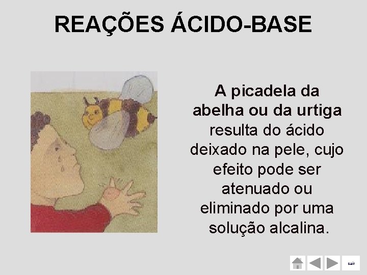 REAÇÕES ÁCIDO-BASE A picadela da abelha ou da urtiga resulta do ácido deixado na REAÇÕES ÁCIDO-BASE A picadela da abelha ou da urtiga resulta do ácido deixado na