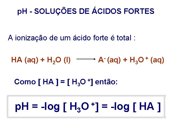 p. H - SOLUÇÕES DE ÁCIDOS FORTES A ionização de um ácido forte é p. H - SOLUÇÕES DE ÁCIDOS FORTES A ionização de um ácido forte é