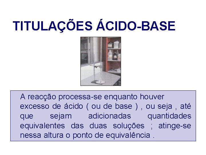 TITULAÇÕES ÁCIDO-BASE A reacção processa-se enquanto houver excesso de ácido ( ou de base