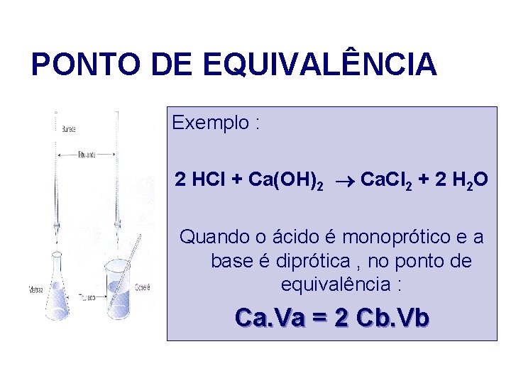 PONTO DE EQUIVALÊNCIA Exemplo : 2 HCl + Ca(OH)2 Ca. Cl 2 + 2 PONTO DE EQUIVALÊNCIA Exemplo : 2 HCl + Ca(OH)2 Ca. Cl 2 + 2