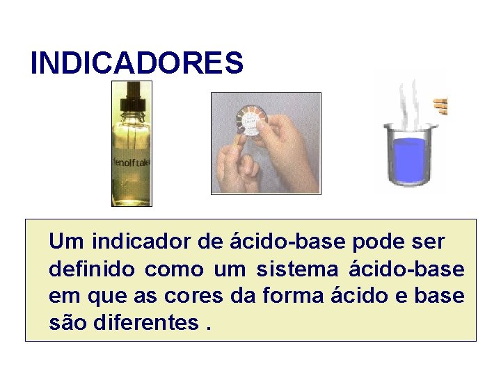 INDICADORES Um indicador de ácido-base pode ser definido como um sistema ácido-base em que