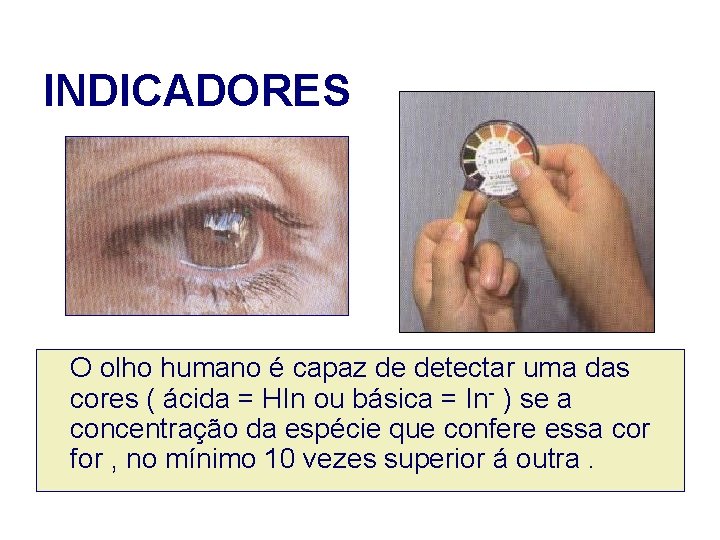 INDICADORES O olho humano é capaz de detectar uma das cores ( ácida =