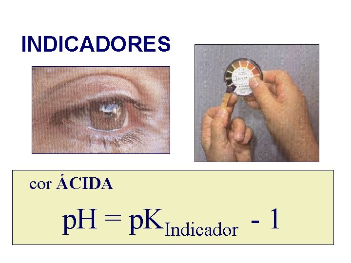 INDICADORES cor ÁCIDA p. H = p. KIndicador - 1 