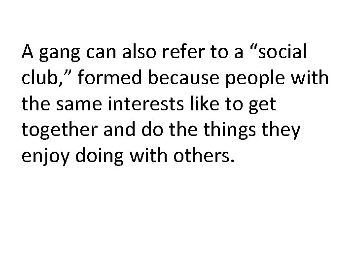A gang can also refer to a “social club, ” formed because people with