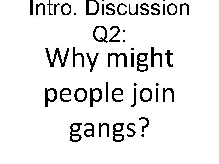 Intro. Discussion Q 2: Why might people join gangs? 