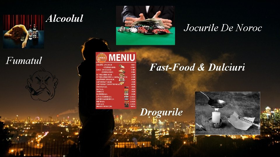 Alcoolul Fumatul Jocurile De Noroc Fast-Food & Dulciuri Drogurile 