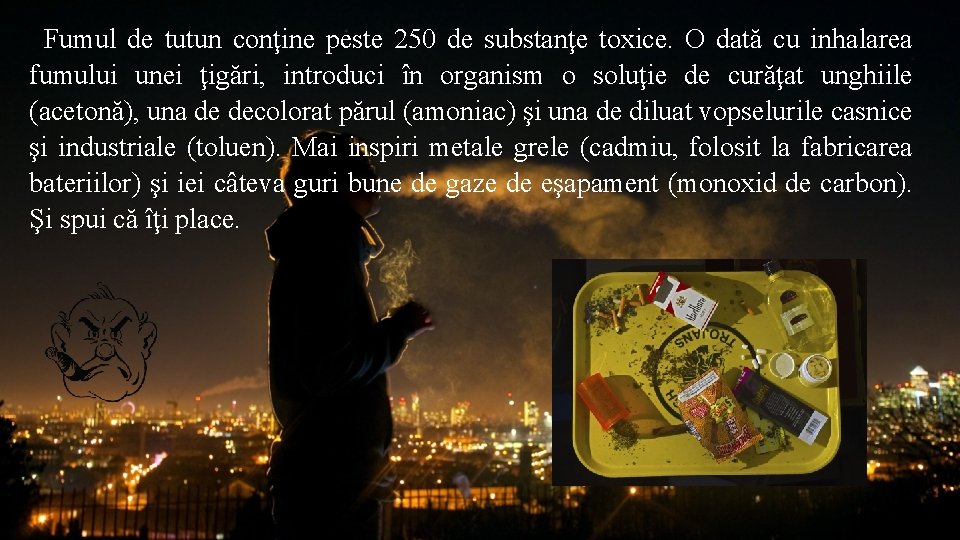 Fumul de tutun conţine peste 250 de substanţe toxice. O dată cu inhalarea fumului