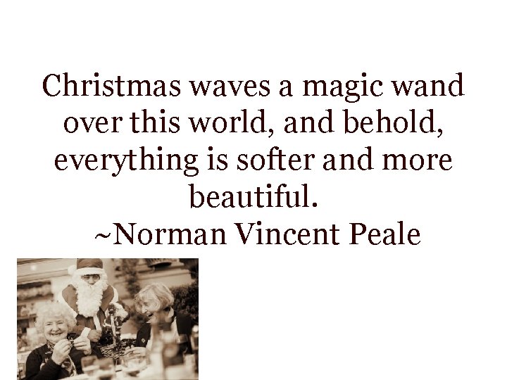 Christmas waves a magic wand over this world, and behold, everything is softer and