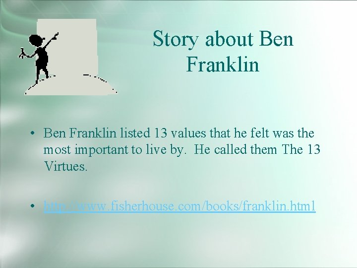 Story about Ben Franklin • Ben Franklin listed 13 values that he felt was