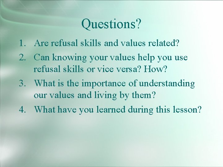 Questions? 1. Are refusal skills and values related? 2. Can knowing your values help