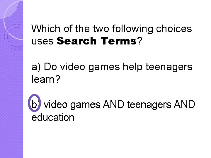 Which of the two following choices uses Search Terms? a) Do video games help