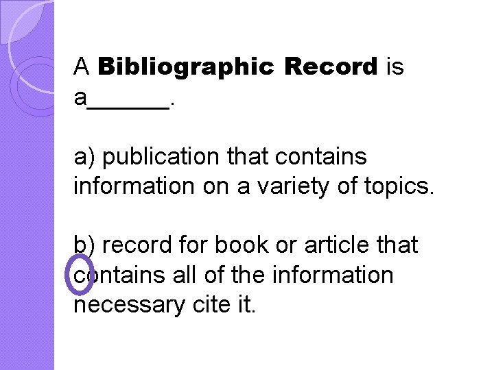 A Bibliographic Record is a______. a) publication that contains information on a variety of