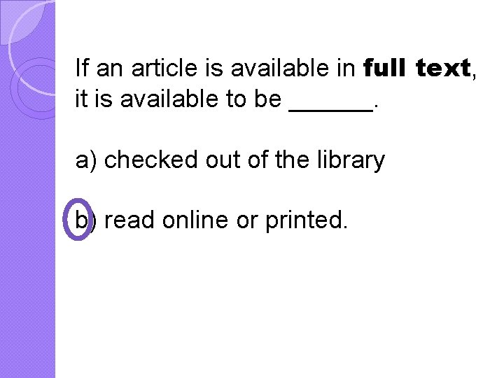 If an article is available in full text, it is available to be ______.