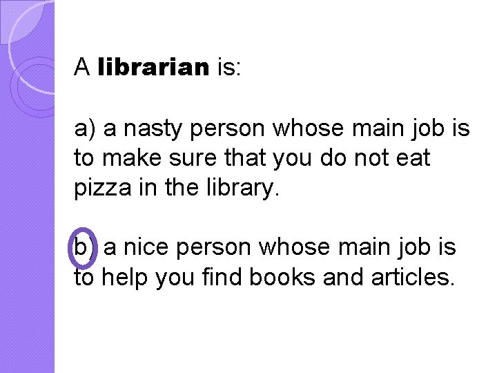 A librarian is: a) a nasty person whose main job is to make sure