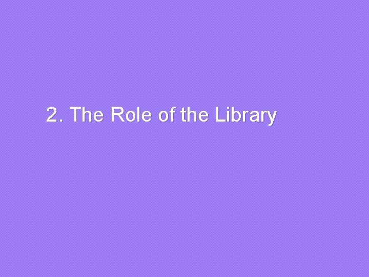  2. The Role of the Library 
