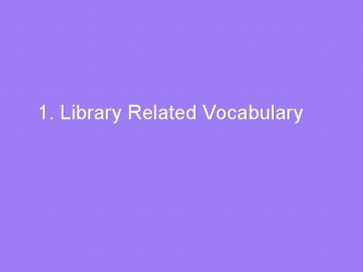  1. Library Related Vocabulary 