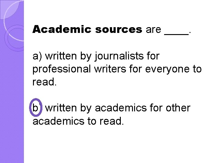 Academic sources are ____. a) written by journalists for professional writers for everyone to