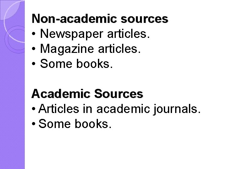Non-academic sources • Newspaper articles. • Magazine articles. • Some books. Academic Sources •