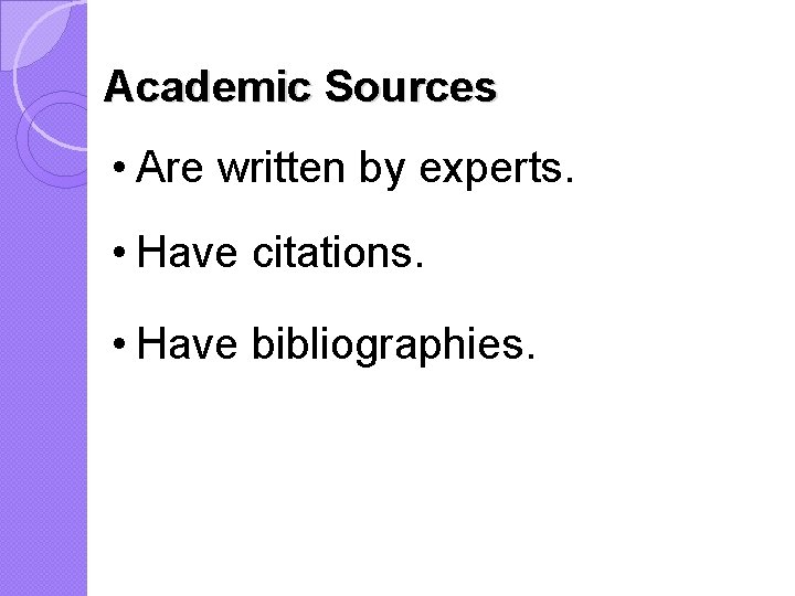 Academic Sources • Are written by experts. • Have citations. • Have bibliographies. 