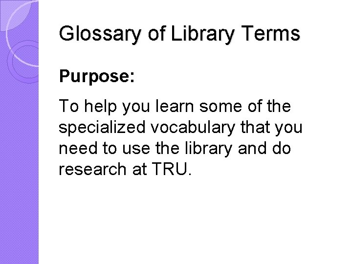 Glossary of Library Terms Purpose: To help you learn some of the specialized vocabulary