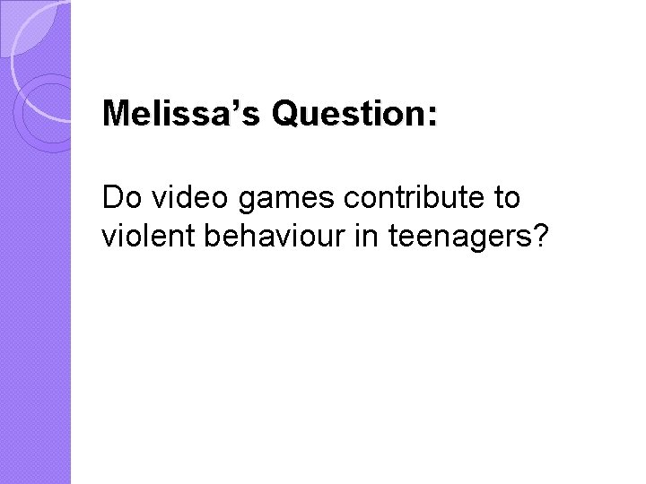 Melissa’s Question: Do video games contribute to violent behaviour in teenagers? 