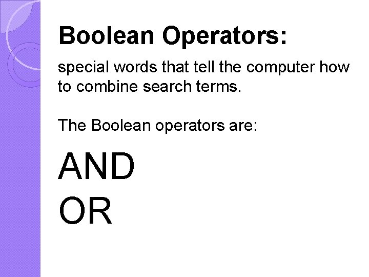 Boolean Operators: special words that tell the computer how to combine search terms. The