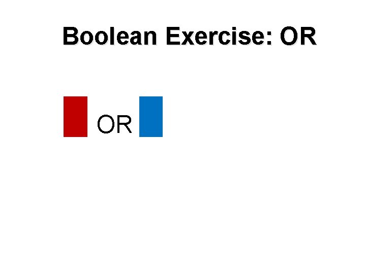 Boolean Exercise: OR OR 