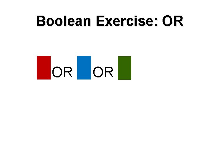 Boolean Exercise: OR OR OR 