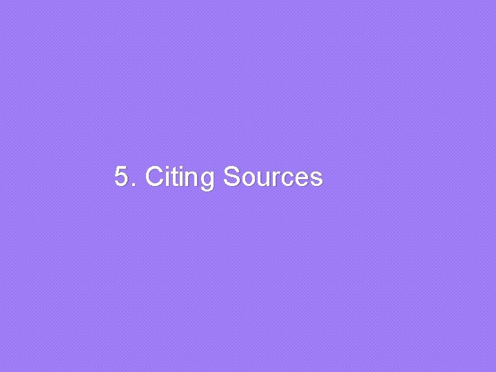  5. Citing Sources 