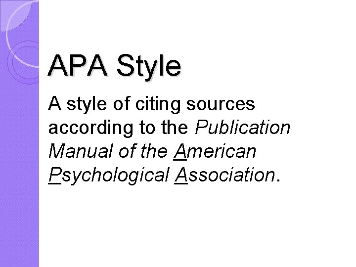 APA Style A style of citing sources according to the Publication Manual of the