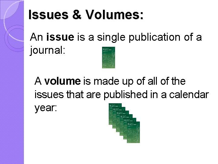 Issues & Volumes: An issue is a single publication of a journal: A volume