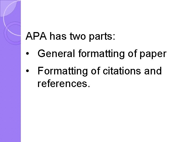 APA has two parts: • General formatting of paper • Formatting of citations and