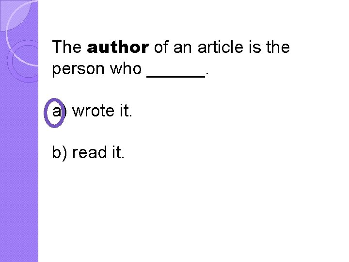 The author of an article is the person who ______. a) wrote it. b)