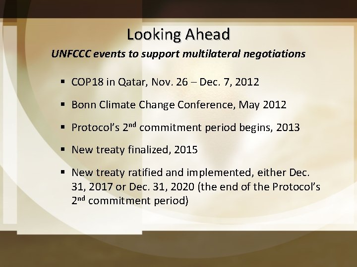 Looking Ahead UNFCCC events to support multilateral negotiations § COP 18 in Qatar, Nov.